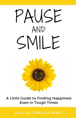 Pause and Smile: A Little Guide to Finding Happiness Even in Tough Times By Alicia Chmielewski Cover Image