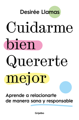 Cuidarme bien. Quererte mejor: Aprende a relacionarte de manera sana y responsab le / Taking Care of Me. Loving You Better. Learn to Relate With Others Cover Image