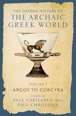 The Oxford History of the Archaic Greek World: Volume I: Argos to Corcyra Cover Image