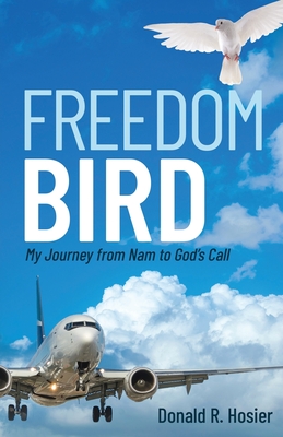 Freedom Bird: My Journey from Nam to God's Call By Donald R. Hosier Cover Image