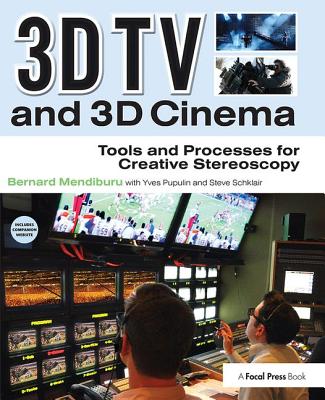 3D TV and 3D Cinema: Tools and Processes for Creative Stereoscopy By Bernard Mendiburu Cover Image