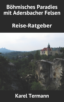 Böhmisches Paradies mit Adersbacher Felsen: Reise-Ratgeber By Karel Termann Cover Image