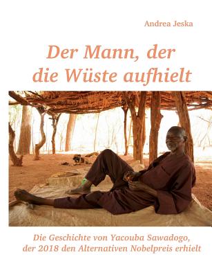 Der Mann, der die Wüste aufhielt: Die Geschichte von Yacouba Sawadogo, der 2018 den Alternativen Nobelpreis erhielt Cover Image
