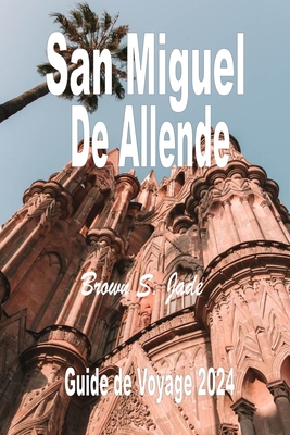 San Miguel de Allende Guide de voyage 2024: Naviguer dans le paysage artistique: Galeries, studios et joyaux cachés