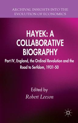 Hayek: A Collaborative Biography: Part IV, England, the Ordinal Revolution and the Road to Serfdom, 1931-50 (Archival Insights Into the Evolution of Economics) By R. Leeson (Editor) Cover Image