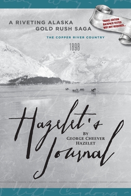 HAZELET'S JOURNAL A Riveting Alaska Gold Rush Saga: Travel Edition, Backpack Tested, Wifi Not Required By George Cheever Hazelet, John H. Clark (Editor) Cover Image