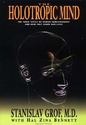 The Holotropic Mind: The Three Levels of Human Consciousness and How They Shape Our Lives By Stanislav Grof, Hal Zina Bennett Cover Image