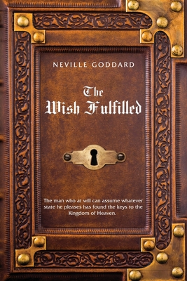 Neville Goddard The Wish Fulfilled: Imagination, Not Facts, Create Your Reality By Neville Goddard, David Allen (Compiled by) Cover Image