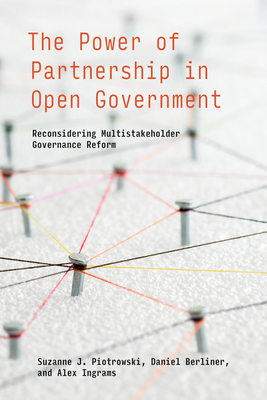 The Power of Partnership in Open Government: Reconsidering Multistakeholder Governance Reform (Information Policy)