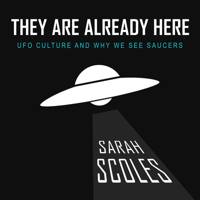 They Are Already Here: UFO Culture and Why We See Saucers Cover Image