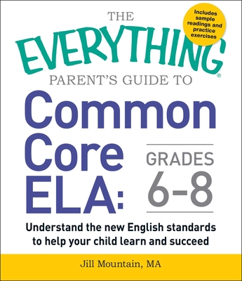 The Everything Parent's Guide to Common Core ELA, Grades 6-8: Understand the New English Standards to Help Your Child Learn and Succeed (Everything®) Cover Image