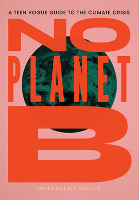 No Planet B: A Teen Vogue Guide to the Climate Crisis By Lucy Diavolo (Editor), Lindsay Peoples Wagner (Foreword by) Cover Image