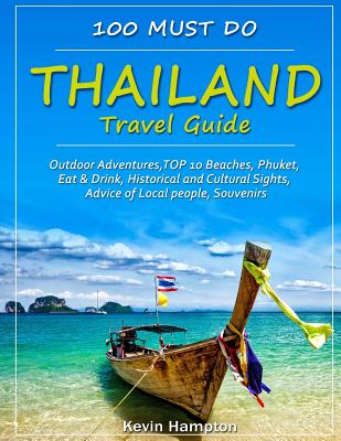 Thailand Travel Guide: Outdoor Adventures, TOP 10 Beaches, Phuket, Eat & Drink, Historical and Cultural Sights, Advice of Local people, Souve By Kevin Hampton Cover Image