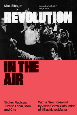 Revolution in the Air: Sixties Radicals Turn to Lenin, Mao and Che By Max Elbaum, Alicia Garza (Foreword by) Cover Image