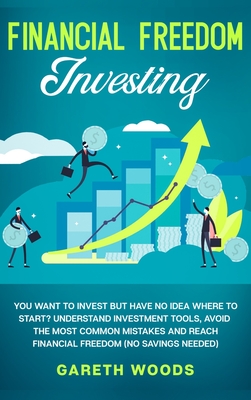 Financial Freedom Investing: You Want to Invest but Have No Idea Where to Start? Understand Investment Tools, Avoid the Most Common Mistakes and Re Cover Image