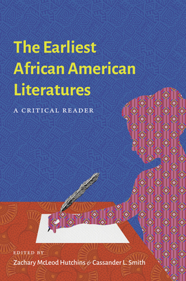 The Earliest African American Literatures: A Critical Reader By Zachary McLeod Hutchins (Editor), Cassander L. Smith (Editor) Cover Image