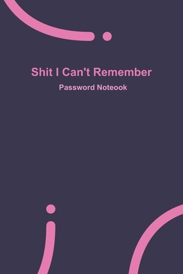 Shit I Can't Remember: Purple password book, password log book and internet password organizer, 120 pages, small 6" x 9"