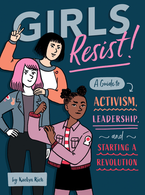 Girls Resist!: A Guide to Activism, Leadership, and Starting a Revolution