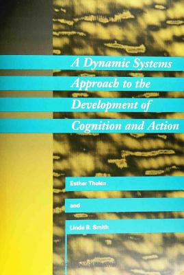 A Dynamic Systems Approach to the Development of Cognition and Action (Cognitive Psychology) Cover Image