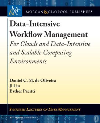 Data-Intensive Workflow Management: For Clouds and Data-Intensive and Scalable Computing Environments (Synthesis Lectures on Data Management) By Daniel C. M. de Oliveira, Ji Liu, Esther Pacitti Cover Image
