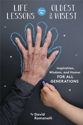 Life Lessons from the Oldest & Wisest: Inspiration, Wisdom, and Humor for All Generations By David Romanelli Cover Image