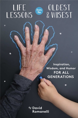 Life Lessons from the Oldest & Wisest: Inspiration, Wisdom, and Humor for All Generations