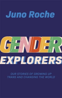 Gender Explorers: Our Stories of Growing Up Trans and Changing the World By Juno Roche, Susie Green (Foreword by), Cara English (Afterword by) Cover Image