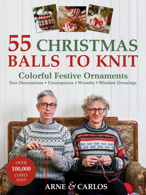 55 Christmas Balls to Knit: Colorful Festive Ornaments, Tree Decorations, Centerpieces, Wreaths, Window Dressings Cover Image