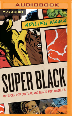 Super Black: American Pop Culture and Black Superheroes By Adilifu Nama, Cary Hite (Read by) Cover Image