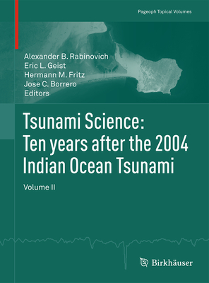 Tsunami Science: Ten Years After the 2004 Indian Ocean Tsunami, Volume I (Pageoph Topical Volumes) By Alexander Rabinovich (Editor), Eric Geist (Editor), Hermann M. Fritz (Editor) Cover Image