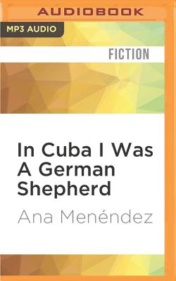 In Cuba I Was a German Shepherd By Ana Menendez, Maria Saravia (Read by) Cover Image
