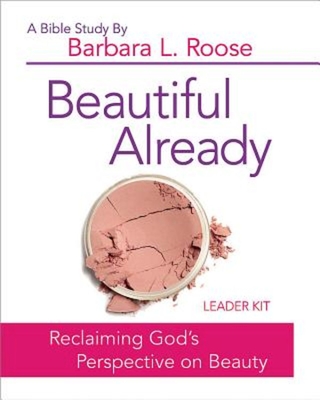 Beautiful Already - Women's Bible Study Leader Kit: Reclaiming God's Perspective on Beauty [With DVD]