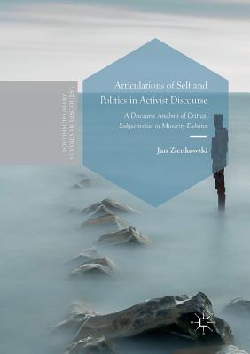 Articulations of Self and Politics in Activist Discourse: A Discourse Analysis of Critical Subjectivities in Minority Debates (Postdisciplinary Studies in Discourse) By Jan Zienkowski Cover Image