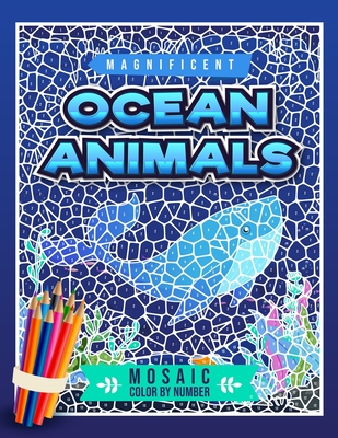 Magnificent Ocean Animals Mosaic Color By Number: Mosaic Color By Number Coloring Book For Adults With Stress Relieving Animal Designs and Geometric P Cover Image