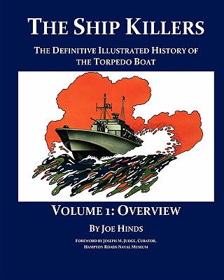 The Definitive Illustrated History of the Torpedo Boat - Volume I, Overview (The Ship Killers) Cover Image