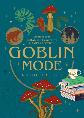 Goblin Mode Guide to Life: Embrace Your Feral Side and Thrive in Imperfection Cover Image