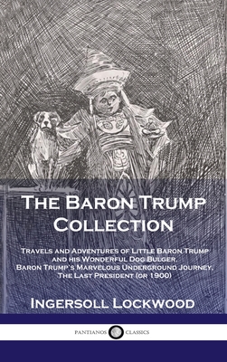 Baron Trump Collection: Travels and Adventures of Little Baron Trump and his Wonderful Dog Bulger, Baron Trump's Marvelous Underground Journey Cover Image