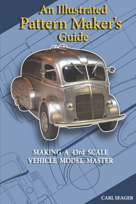 An Illustrated Pattern Maker's Guide: The Creation Of 43rd Scale Vehicle Model Masters (Illustrated Guides) Cover Image
