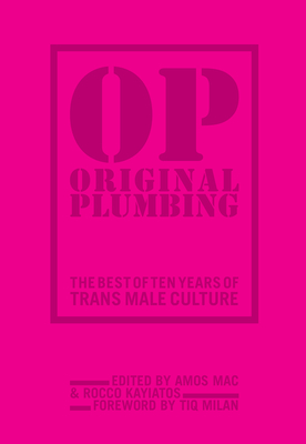 Original Plumbing: The Best of Ten Years of Trans Male Culture By Amos Mac (Editor), Rocco Kayiatos (Editor), Tiq Milan (Introduction by) Cover Image
