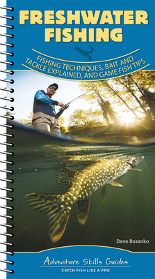 Freshwater Fishing: Fishing Techniques, Baits and Tackle Explained, and Game Fish Tips (Adventure Skills Guides)