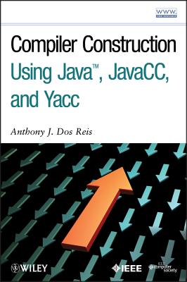 Compiler Construction Using Java, Javacc, and Yacc By Anthony J. Dos Reis Cover Image