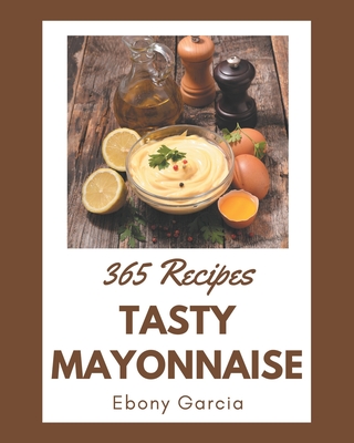 365 Tasty Mayonnaise Recipes: Keep Calm and Try Mayonnaise Cookbook Cover Image