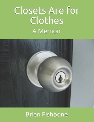 Closets Are for Clothes: A Memoir By Brian Fishbone Cover Image