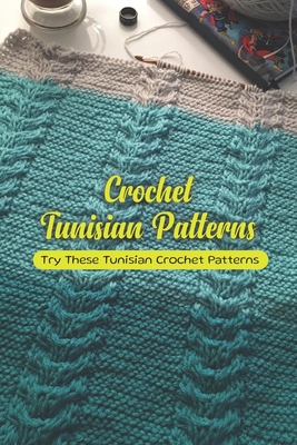 Crochet Tunisian Patterns: Try These Tunisian Crochet Patterns (Paperback)