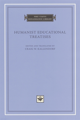 Humanist Educational Treatises (I Tatti Renaissance Library #5) By Craig W. Kallendorf (Editor), Craig W. Kallendorf (Translator), Leonardo Bruni (Contribution by) Cover Image