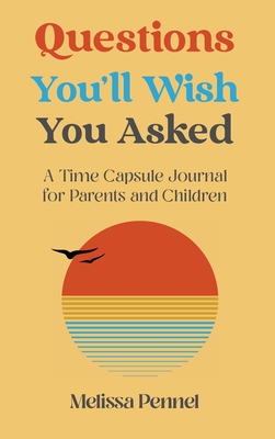 Questions You'll Wish You Asked: A Time Capsule Journal for Parents and Children Cover Image