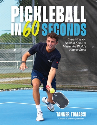Pickleball in 60 Seconds: Everything You Need to Know to Master the World’s Hottest Sport By Tanner Tomassi Cover Image