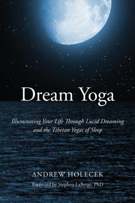 Dream Yoga: Illuminating Your Life Through Lucid Dreaming and the Tibetan Yogas of Sleep Cover Image