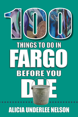 100 Things to Do in Fargo Before You Die (100 Things to Do Before You Die)