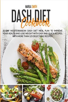 Dash Diet Cookbook: 21-Day Mediterranean Dash Diet Meal Plan to Improve Your Health and Lose Weight with Easy and Quick Recipes. With More Cover Image
